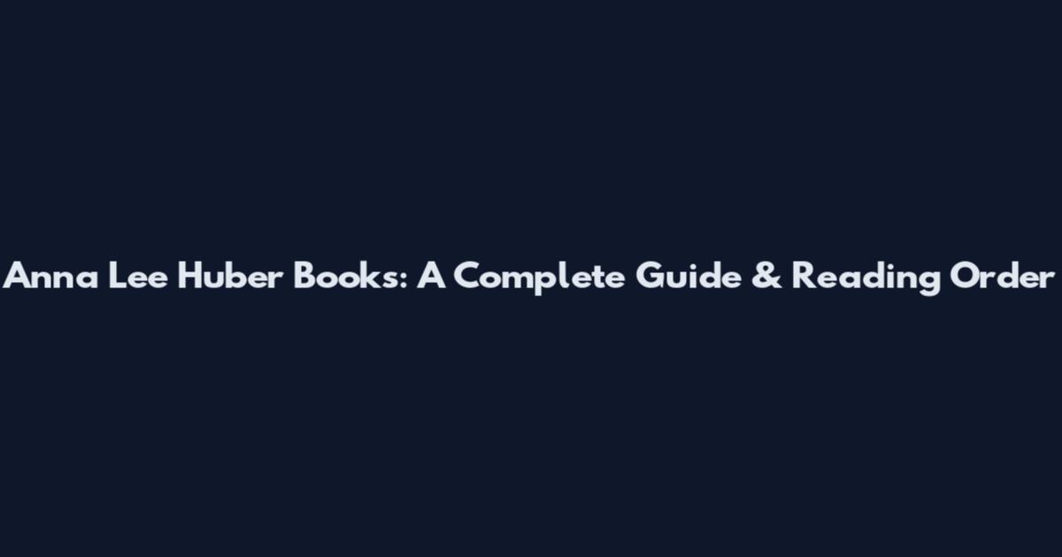 Anna Lee Huber Books: A Complete Guide & Reading Order