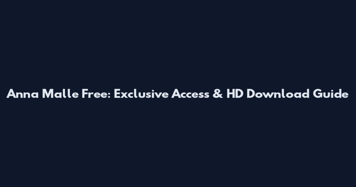Anna Malle Free: Exclusive Access & HD Download Guide
