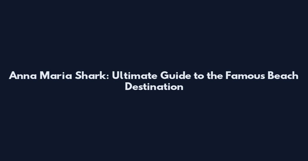 Anna Maria Shark: Ultimate Guide to the Famous Beach Destination
