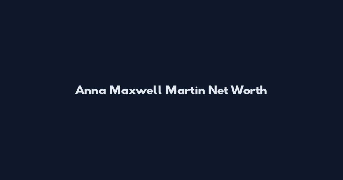 Anna Maxwell Martin Net Worth