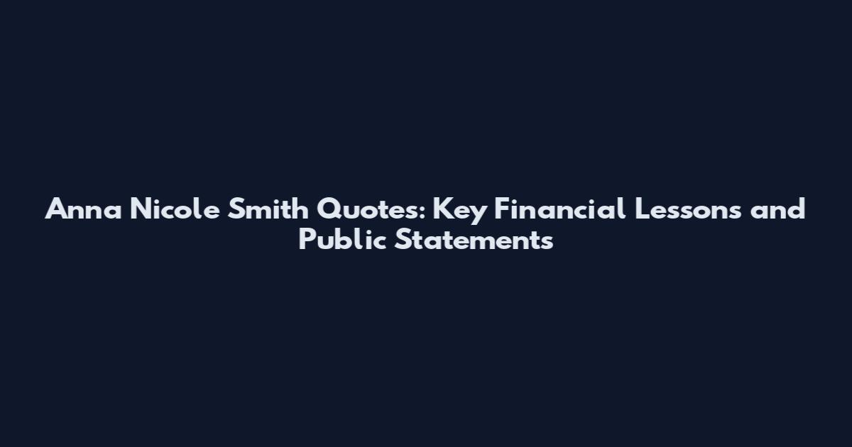 Anna Nicole Smith Quotes: Key Financial Lessons and Public Statements