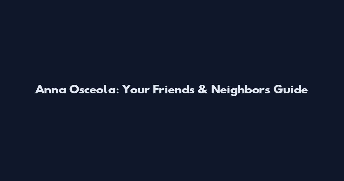 Anna Osceola: Your Friends & Neighbors Guide