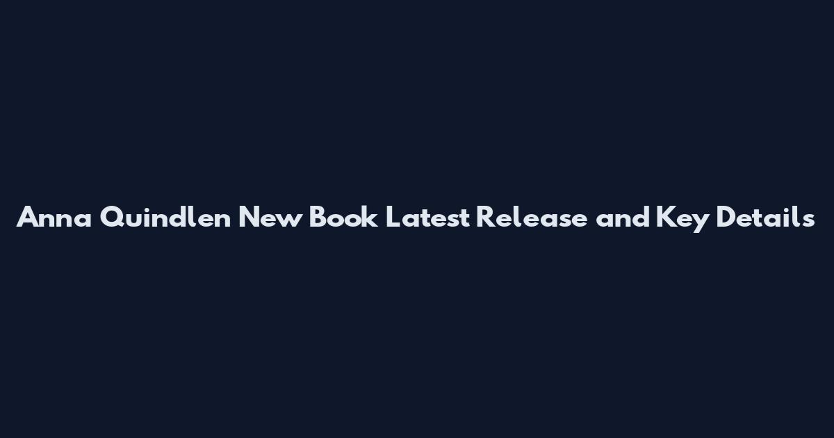 Anna Quindlen New Book Latest Release and Key Details