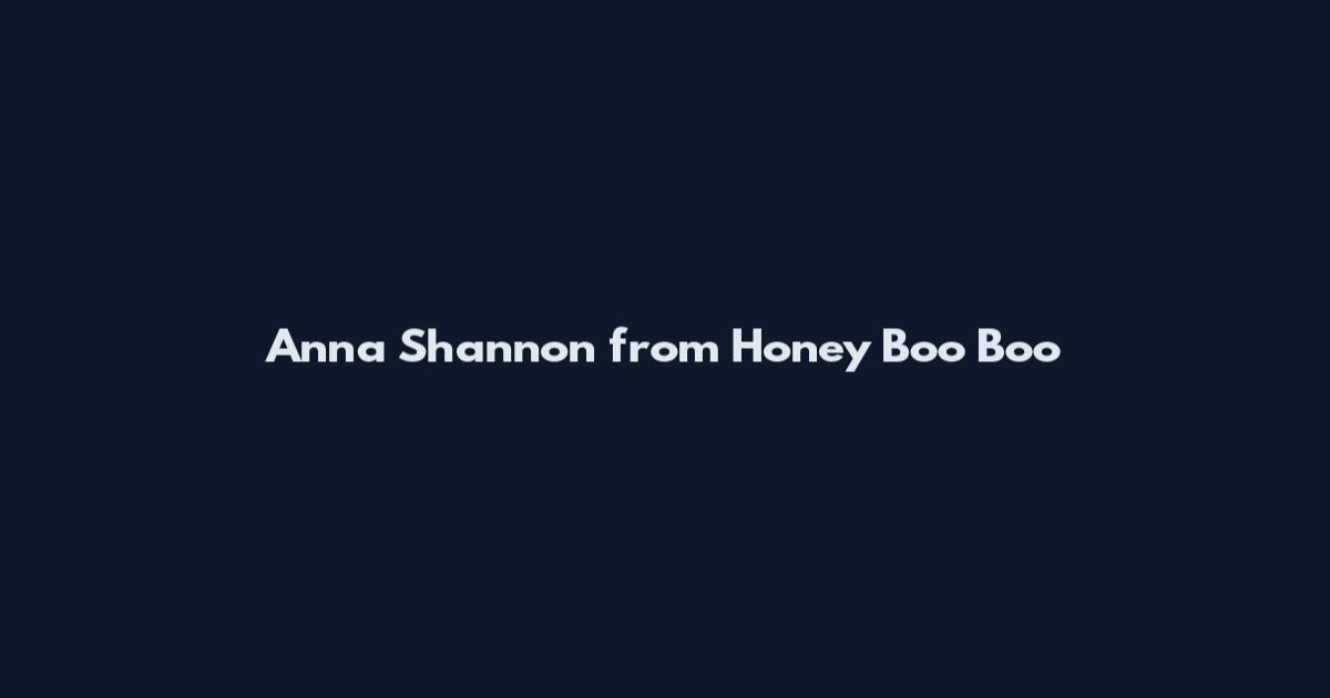 Anna Shannon from Honey Boo Boo