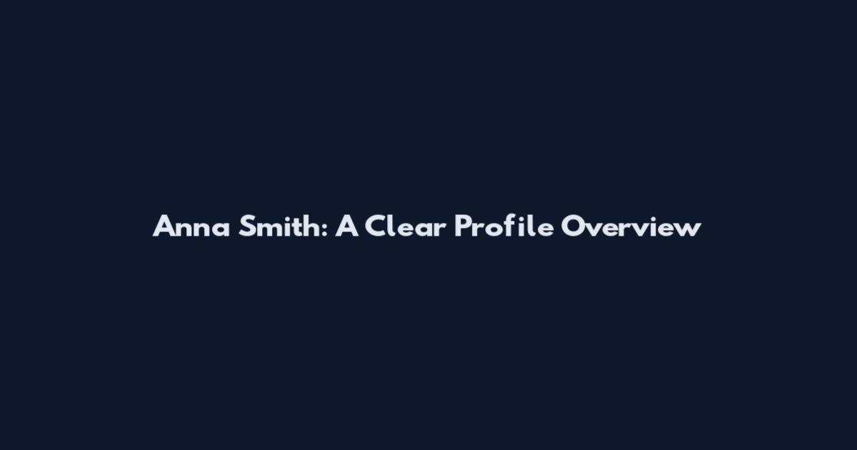Anna Smith: A Clear Profile Overview