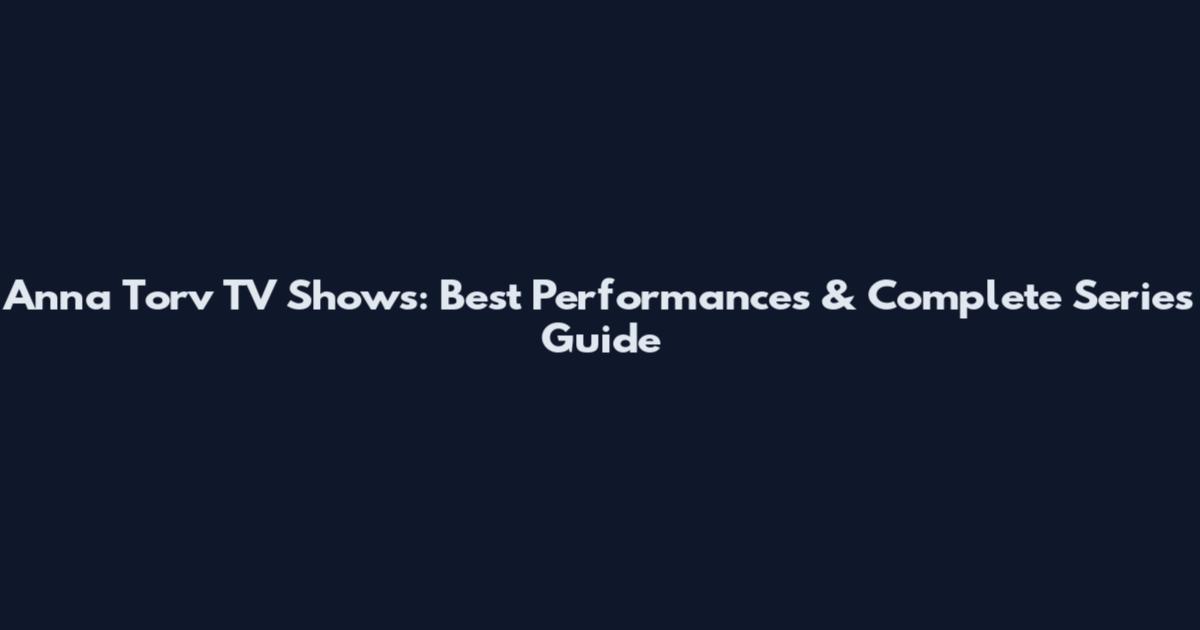 Anna Torv TV Shows: Best Performances & Complete Series Guide