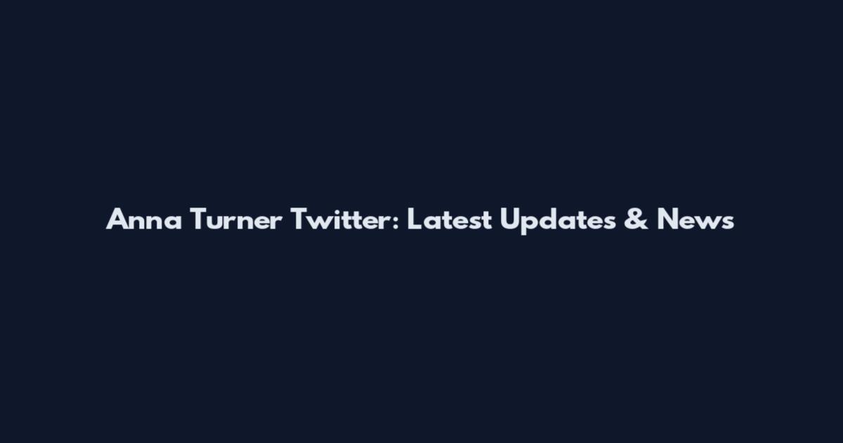 Anna Turner Twitter: Latest Updates & News
