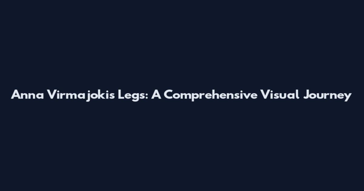 Anna Virmajoki's Legs: A Comprehensive Visual Journey