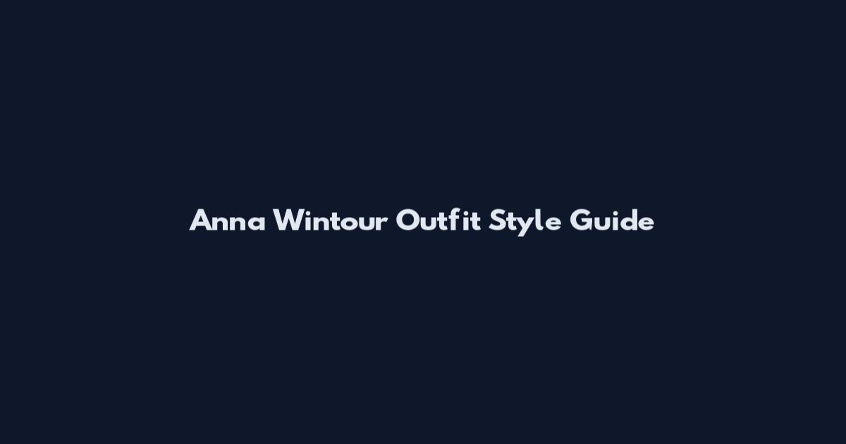 Anna Wintour Outfit Style Guide