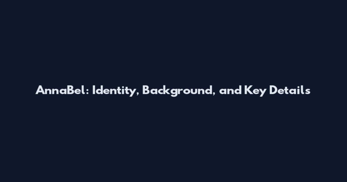 AnnaBel: Identity, Background, and Key Details