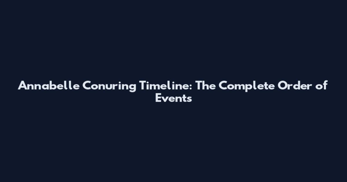 Annabelle Conuring Timeline: The Complete Order of Events