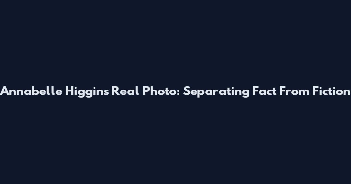 Annabelle Higgins Real Photo: Separating Fact From Fiction