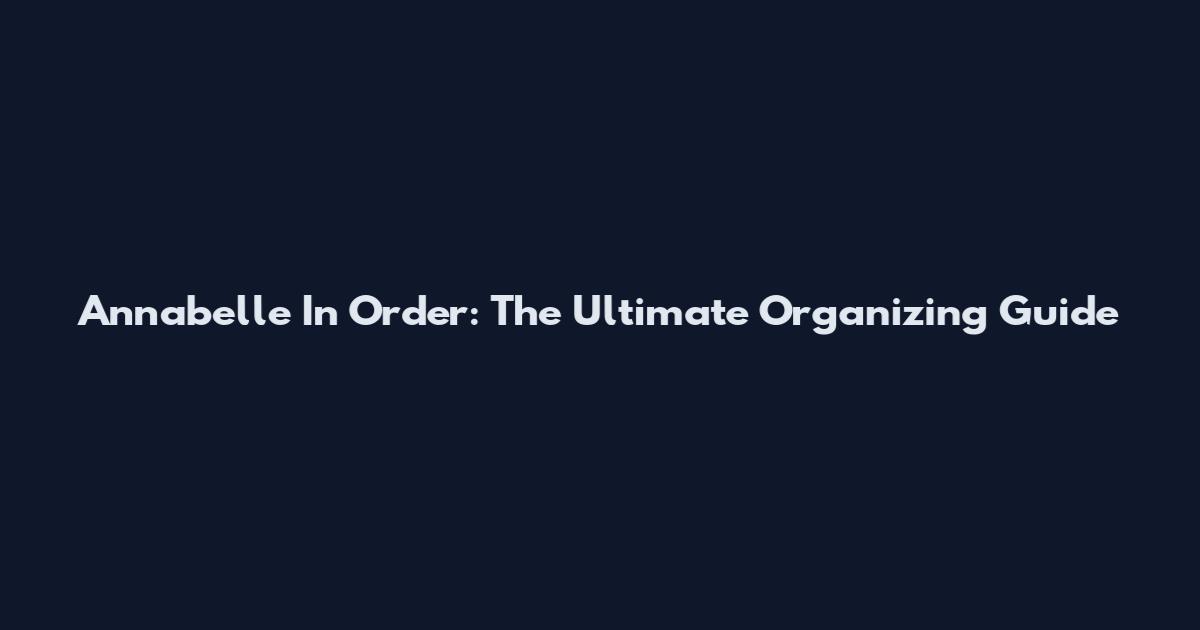 Annabelle In Order: The Ultimate Organizing Guide