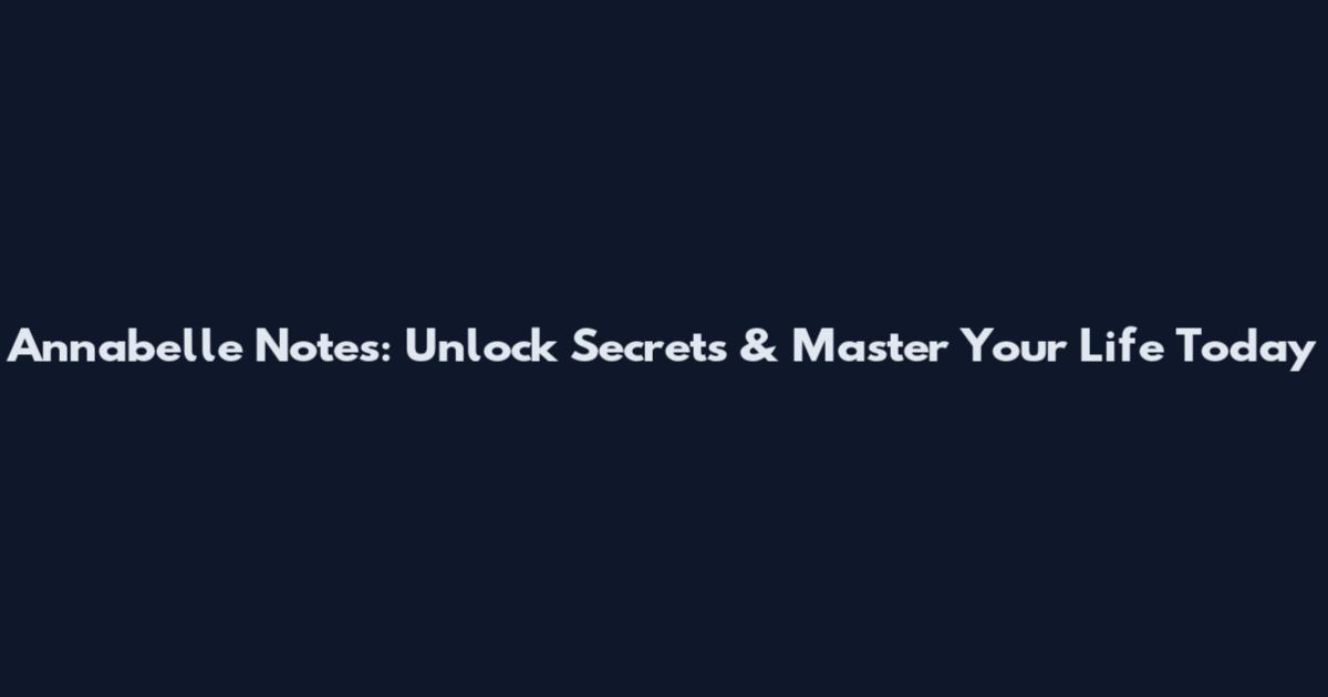 Annabelle Notes: Unlock Secrets & Master Your Life Today