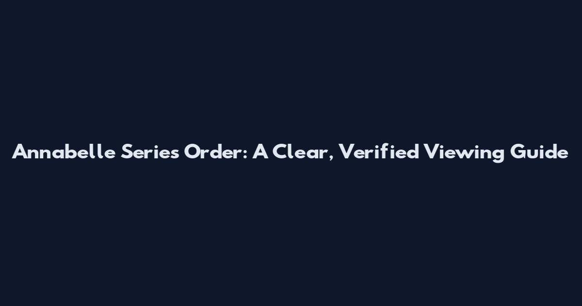 Annabelle Series Order: A Clear, Verified Viewing Guide