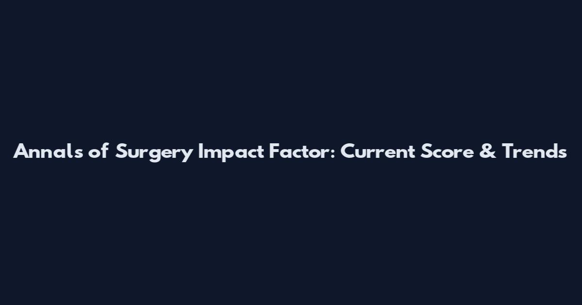 Annals of Surgery Impact Factor: Current Score & Trends