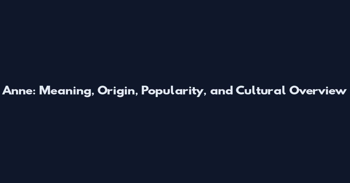 Anne: Meaning, Origin, Popularity, and Cultural Overview