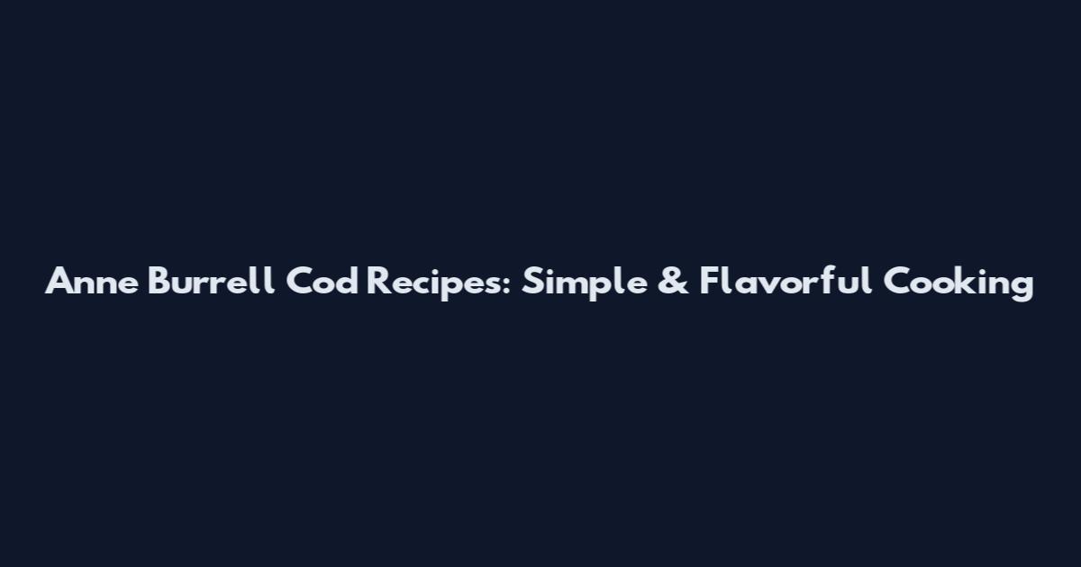 Anne Burrell Cod Recipes: Simple & Flavorful Cooking