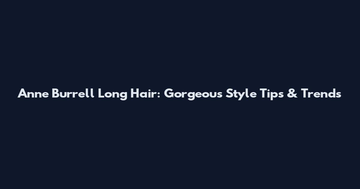 Anne Burrell Long Hair: Gorgeous Style Tips & Trends