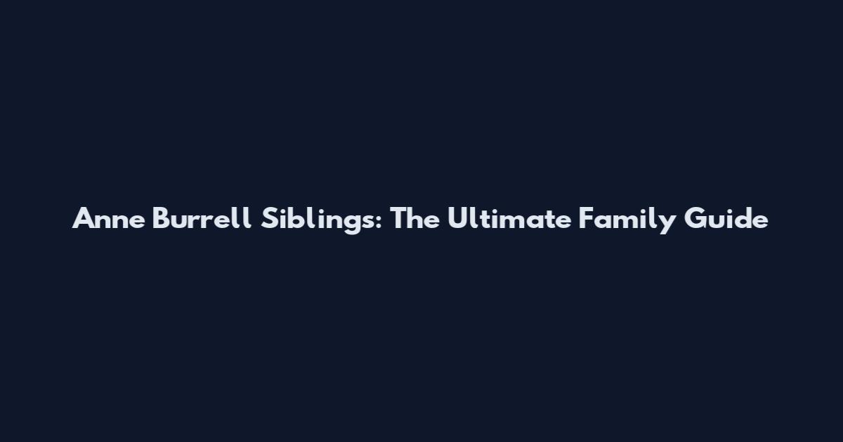 Anne Burrell Siblings: The Ultimate Family Guide
