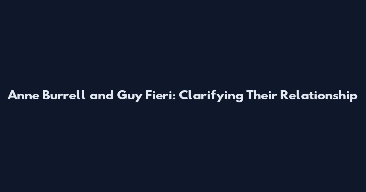 Anne Burrell and Guy Fieri: Clarifying Their Relationship