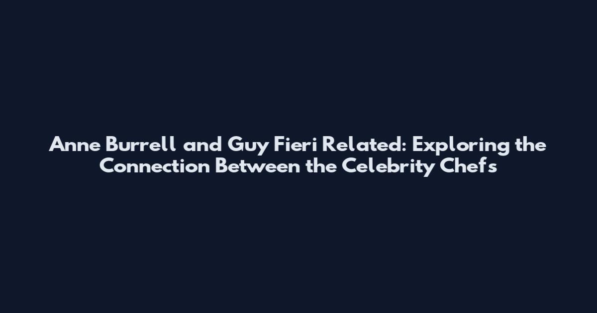 Anne Burrell and Guy Fieri Related: Exploring the Connection Between the Celebrity Chefs