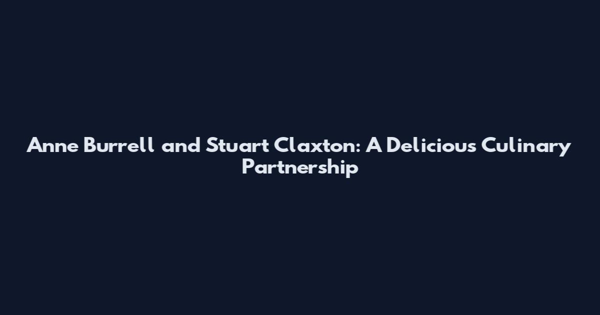 Anne Burrell and Stuart Claxton: A Delicious Culinary Partnership