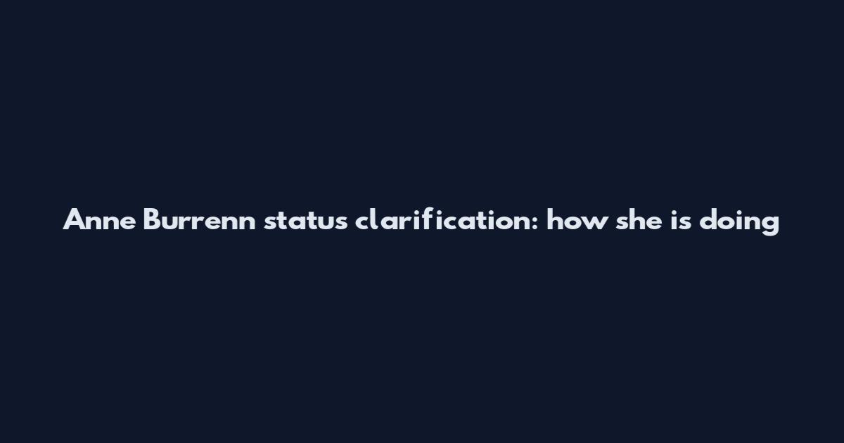 Anne Burrenn status clarification: how she is doing
