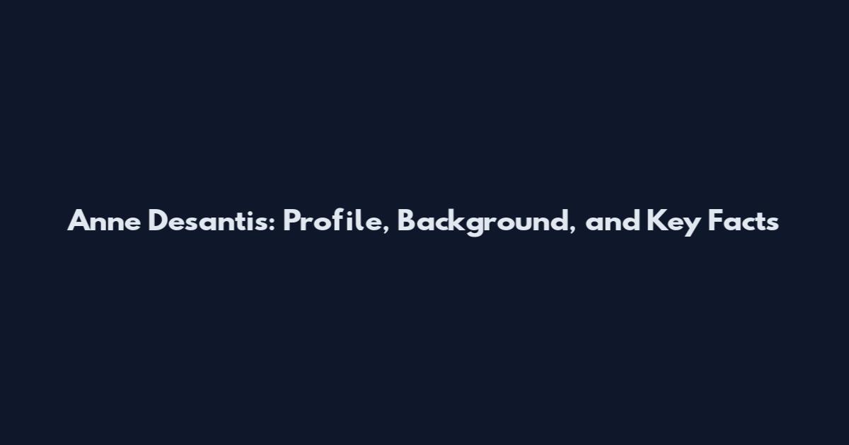 Anne Desantis: Profile, Background, and Key Facts