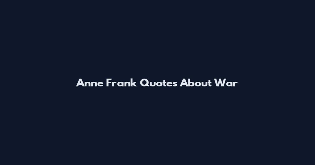 Anne Frank Quotes About War