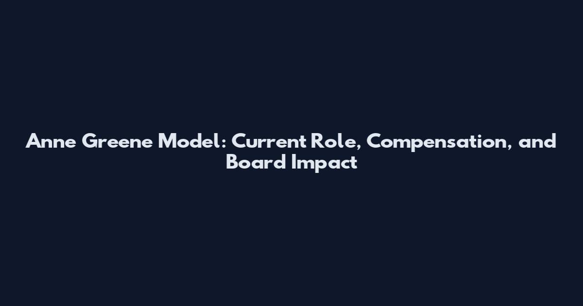 Anne Greene Model: Current Role, Compensation, and Board Impact