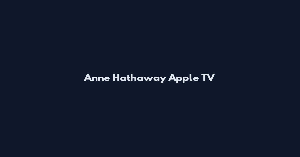 Anne Hathaway Apple TV