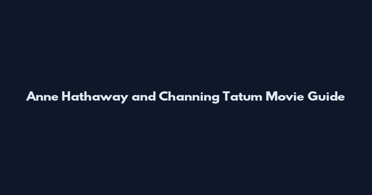 Anne Hathaway and Channing Tatum Movie Guide