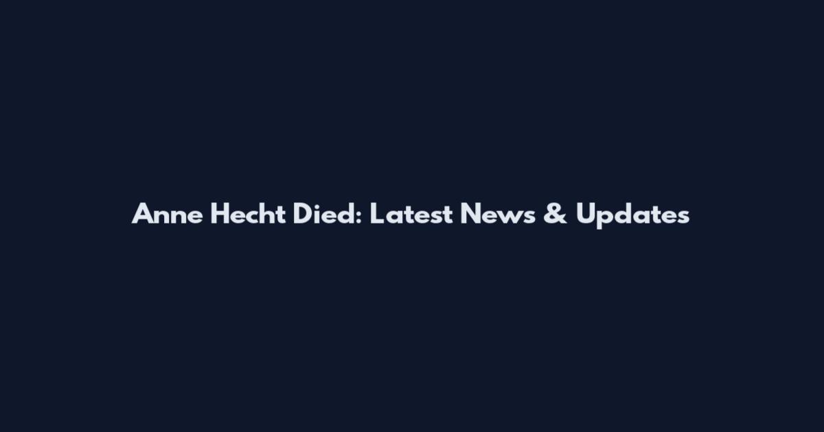 Anne Hecht Died: Latest News & Updates