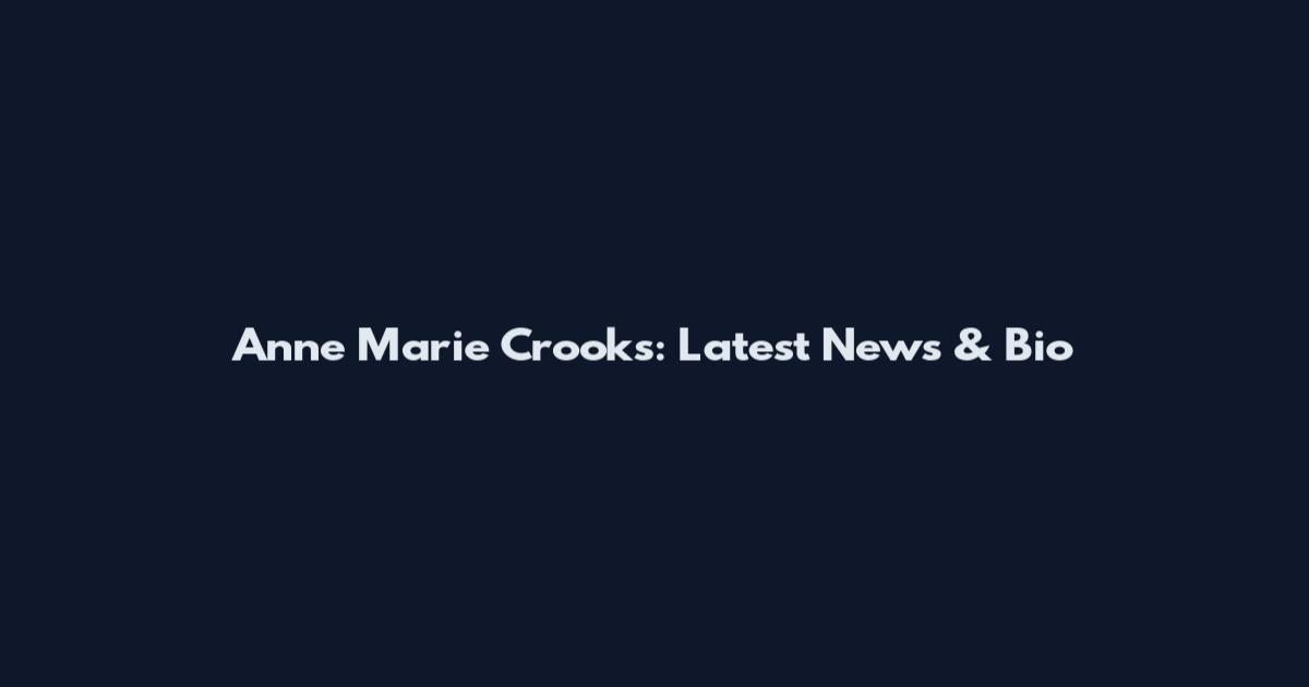 Anne Marie Crooks: Latest News & Bio