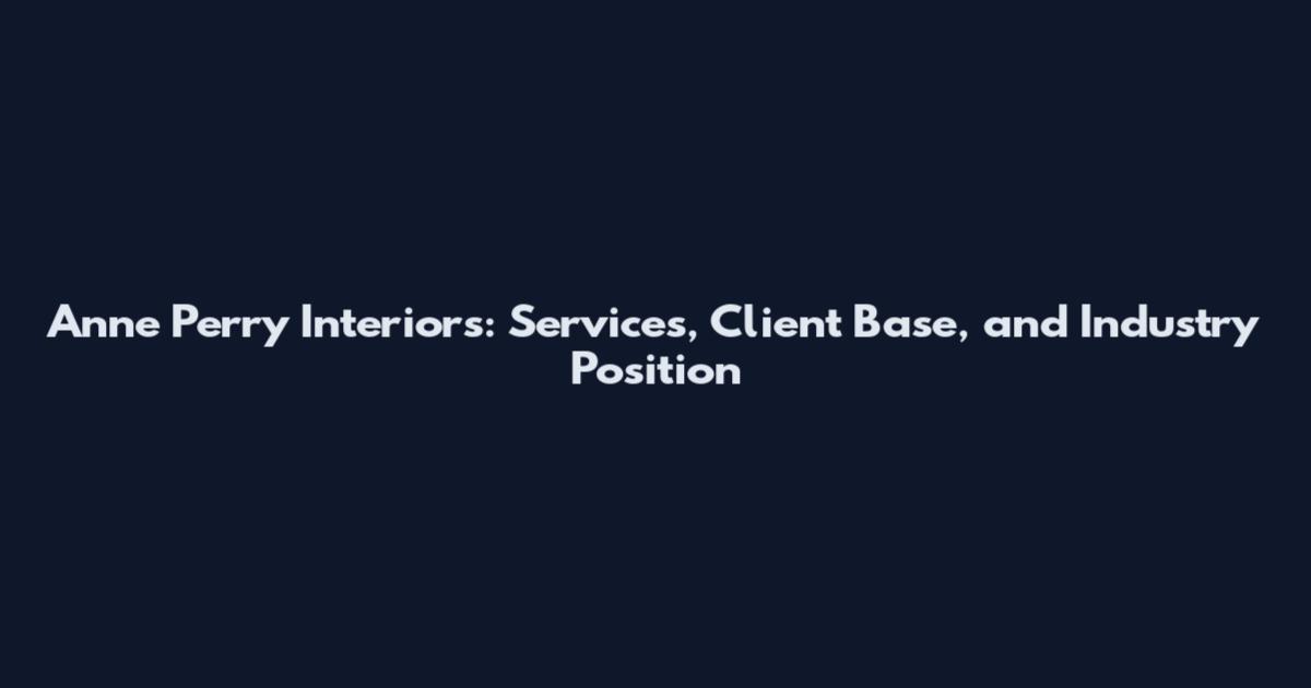 Anne Perry Interiors: Services, Client Base, and Industry Position