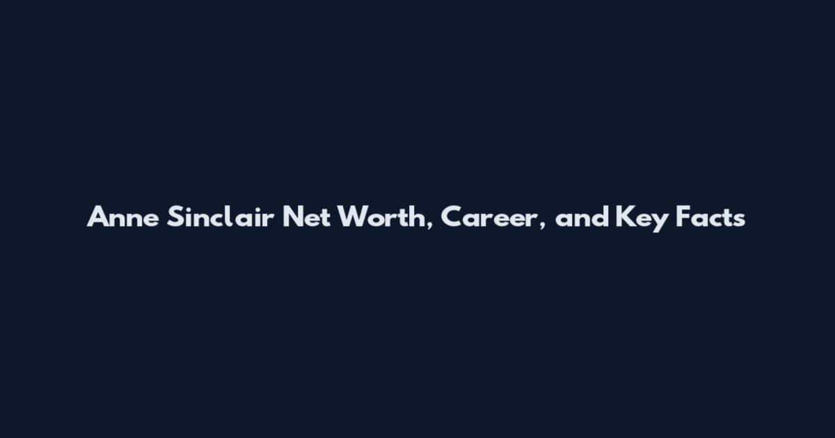 Anne Sinclair Net Worth, Career, and Key Facts