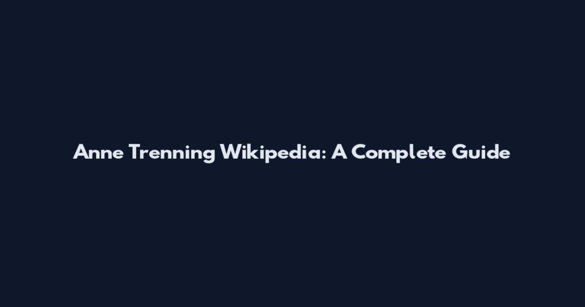 Anne Trenning Wikipedia: A Complete Guide