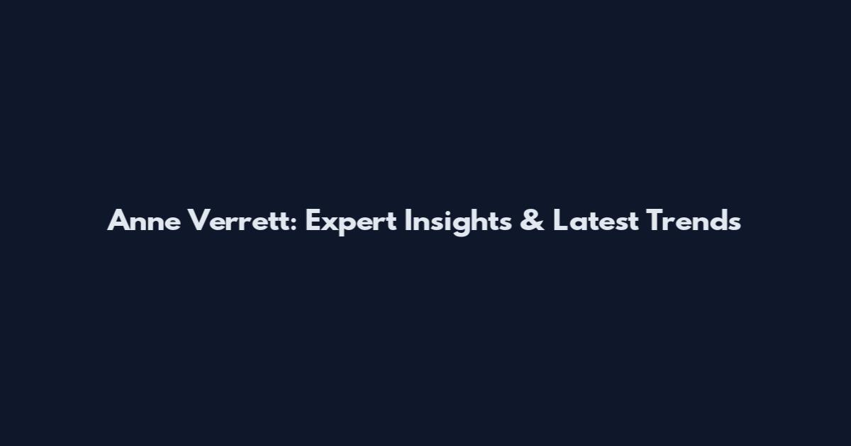 Anne Verrett: Expert Insights & Latest Trends
