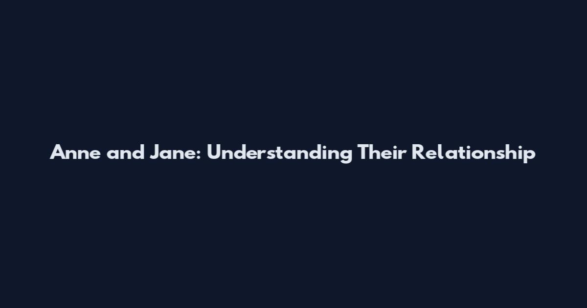 Anne and Jane: Understanding Their Relationship