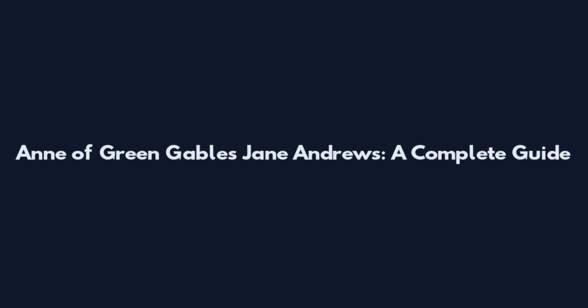 Anne of Green Gables Jane Andrews: A Complete Guide
