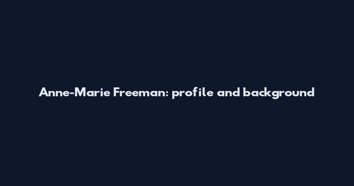 Anne-Marie Freeman: profile and background
