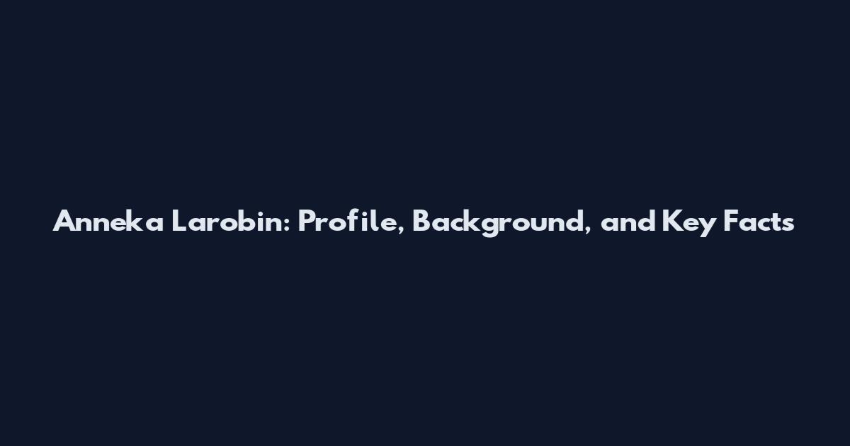 Anneka Larobin: Profile, Background, and Key Facts