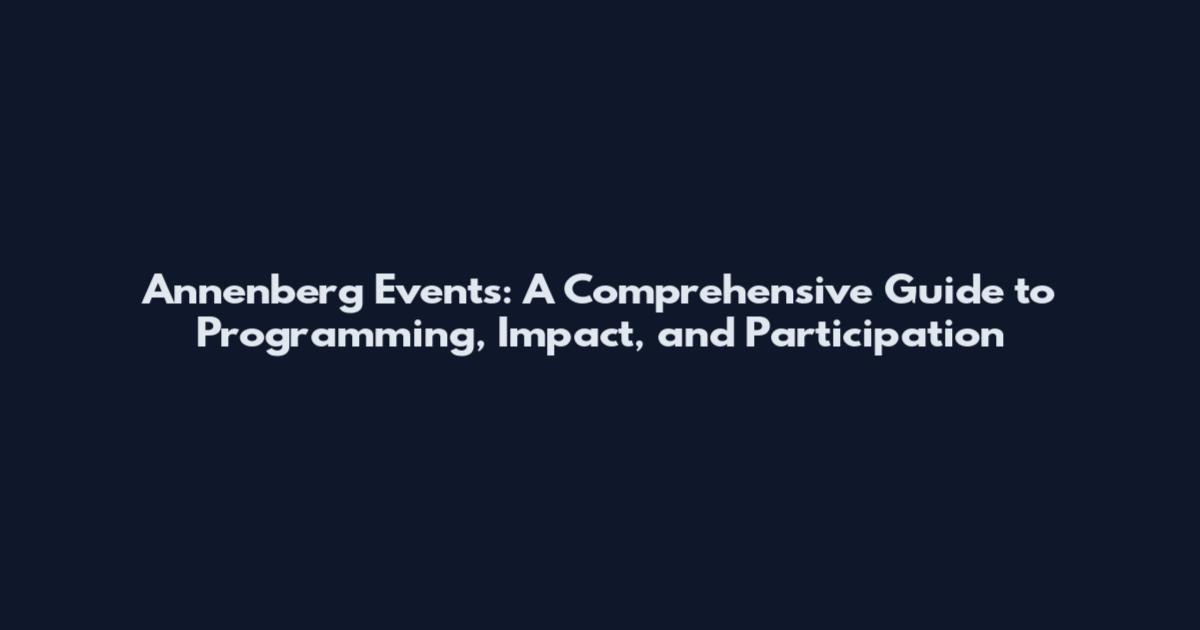 Annenberg Events: A Comprehensive Guide to Programming, Impact, and Participation
