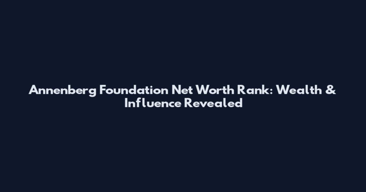 Annenberg Foundation Net Worth Rank: Wealth & Influence Revealed