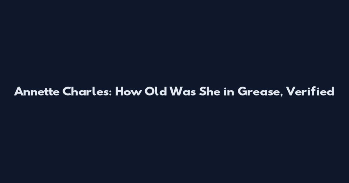 Annette Charles: How Old Was She in Grease, Verified