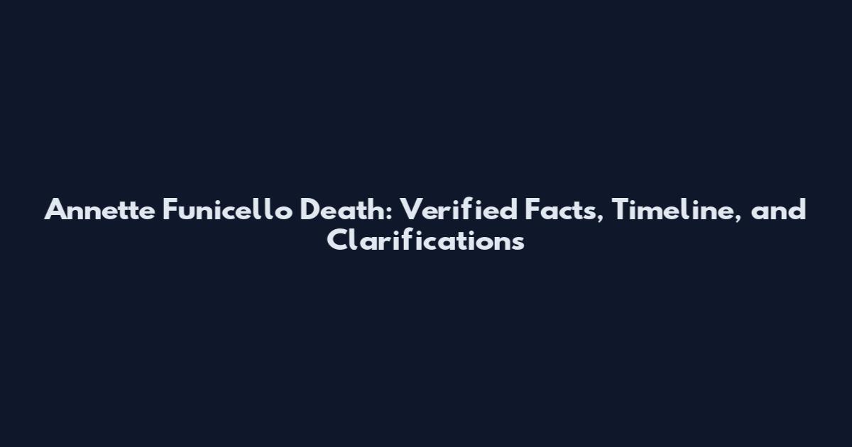 Annette Funicello Death: Verified Facts, Timeline, and Clarifications
