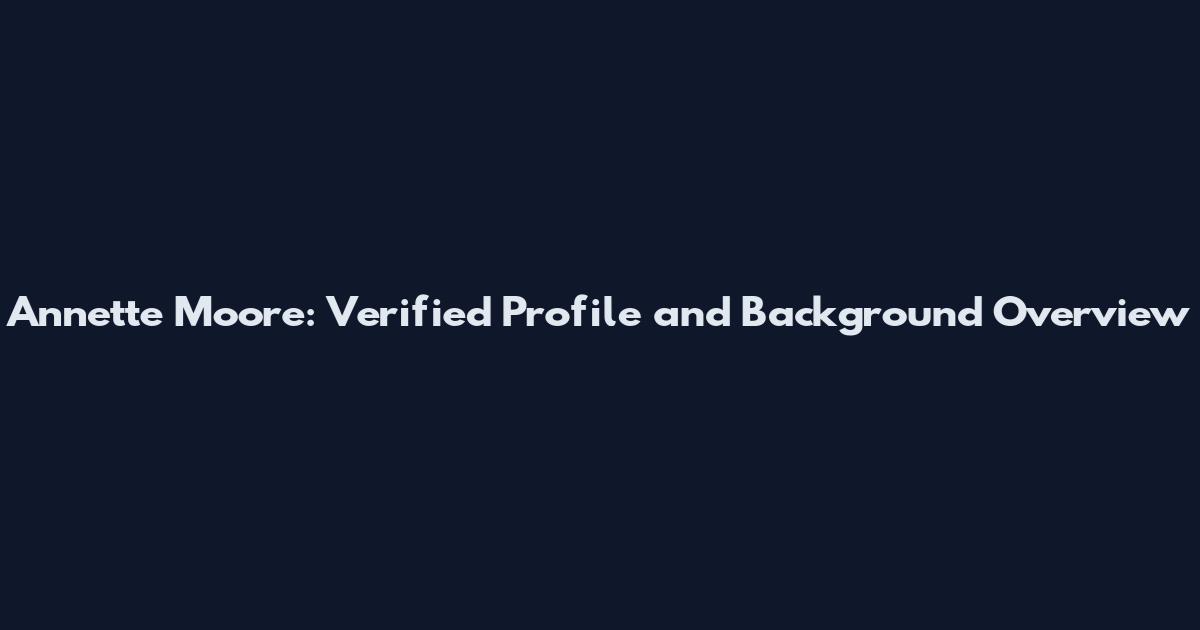 Annette Moore: Verified Profile and Background Overview