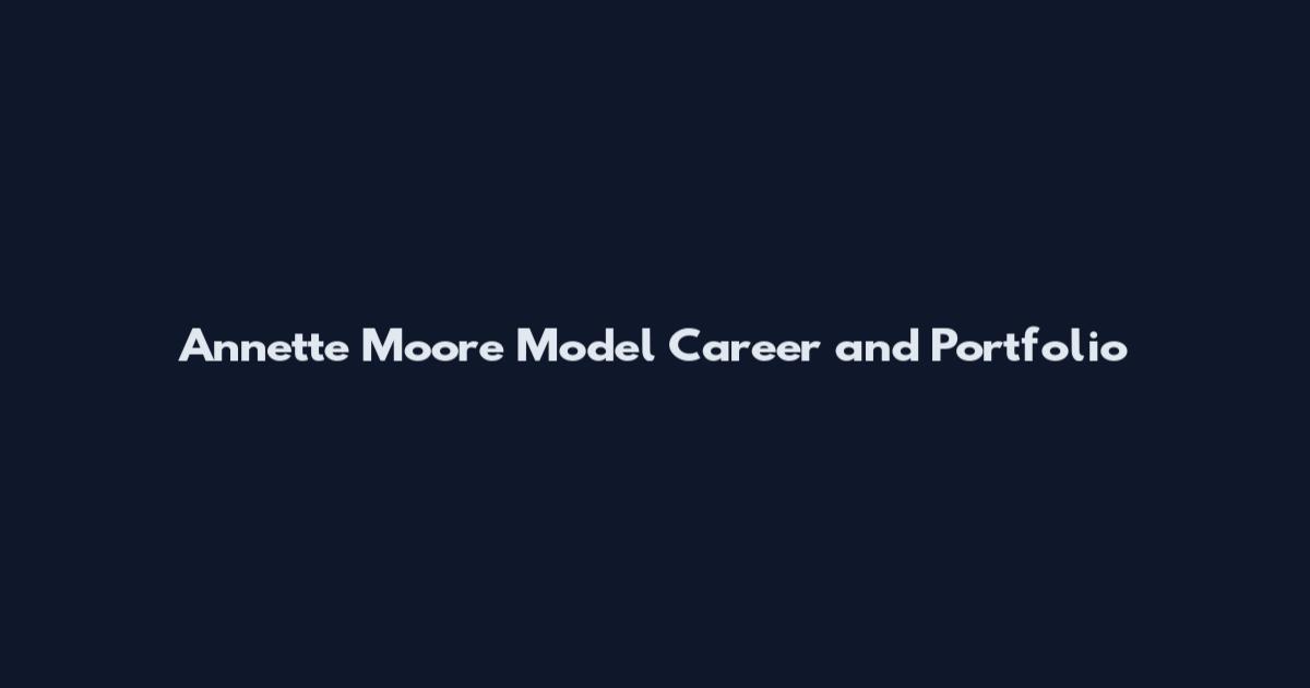 Annette Moore Model Career and Portfolio