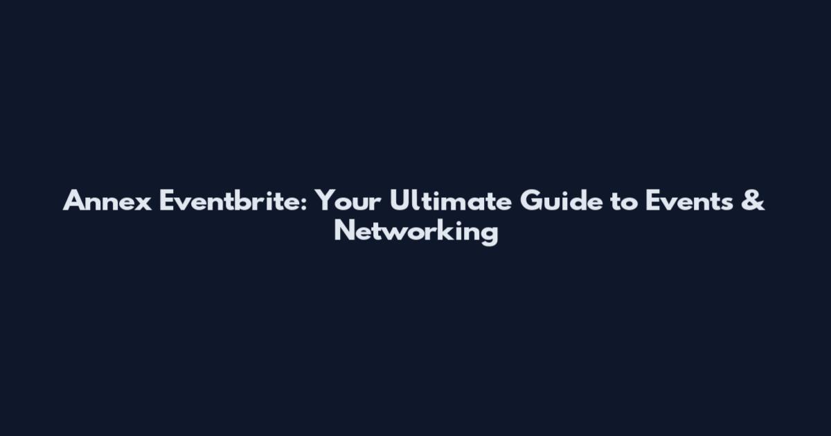 Annex Eventbrite: Your Ultimate Guide to Events & Networking